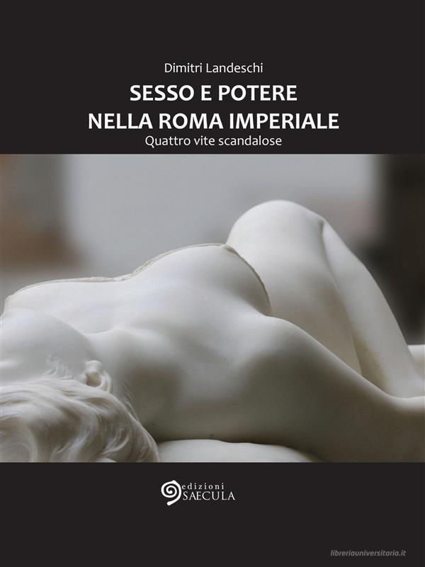 Ebook Sesso e potere nella Roma imperiale di Dimitri Landeschi edito da Edizioni SAECULA