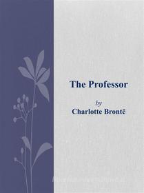 Ebook The professor di Charlotte Brontë edito da Charlotte Brontë