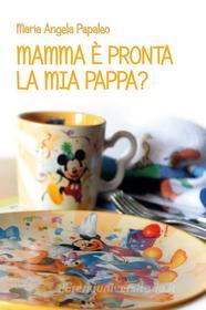 Ebook Mamma è pronta la mia pappa? di Maria Angela Papaleo edito da Youcanprint Self-Publishing