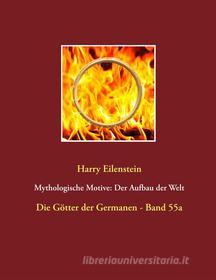 Ebook Mythologische Motive: Der Aufbau der Welt di Harry Eilenstein edito da Books on Demand