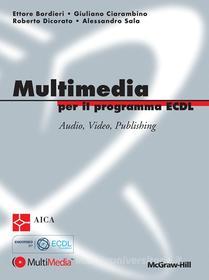 Ebook Multimedia per il programma ECDL con Video e Audio integrati di Giuliano Ciarambino Ettore Bordieri, Alessandro Sala Roberto Dicorato edito da McGraw-Hill Education (Italy)