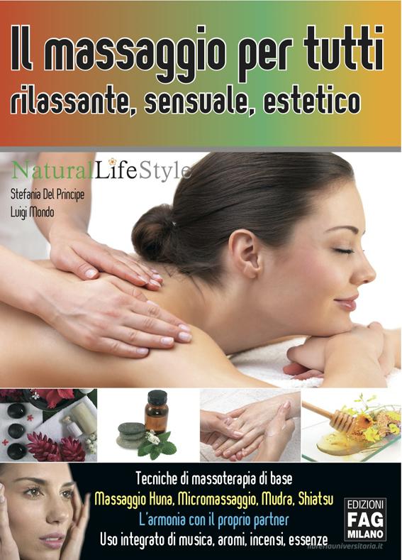Ebook Il massaggio per tutti: rilassante, sensuale, estetico di Del Principe Stefania, Mondo Luigi edito da Edizioni FAG