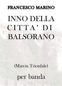 Ebook Inno della città di Balsorano di Francesco Marino, Paola Roncolato edito da Valle Giovanni Edizioni