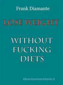 Ebook Lose weight without fucking diets di Frank Diamante edito da Youcanprint Self-Publishing