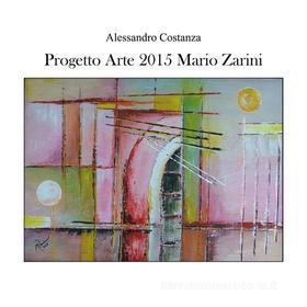 Ebook Progetto arte 2015 - Mario Zarini di Alessandro Costanza edito da Youcanprint Self-Publishing