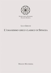 Ebook L&apos;umanesimo greco classico di Spinoza di Luca Grecchi edito da Diogene Multimedia