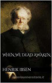 Ebook When We Dead Awaken di Henrik Ibsen edito da PubMe