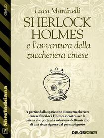 Ebook Sherlock Holmes e l'avventura della zuccheriera cinese di Luca Martinelli edito da Delos Digital