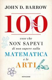 Ebook 100 cose che non sapevi di non sapere sulla matematica e le arti di Barrow John D. edito da Mondadori