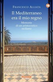 Ebook Il Mediterraneo era il mio regno di Francesco Alliata edito da Neri Pozza
