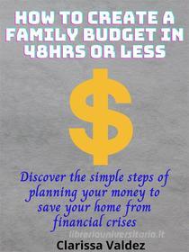 Ebook How to Create a Family Budget in 48Hrs or Less di Clarissa Valdez edito da Salvage Books