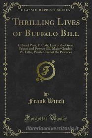 Ebook Thrilling Lives of Buffalo Bill di Frank Winch edito da Forgotten Books
