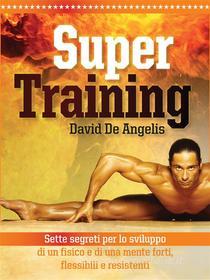 Ebook Super training. Sette segreti per lo sviluppo di un fisico e di una mente forti, flessibili e resistenti di David De Angelis edito da Stargatebook