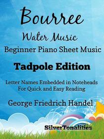 Ebook Bourree water music begBourree the Water Music Beginner Piano Sheet Music Tadpole Editioninner piano tadpole edition di Silvertonalities edito da SilverTonalities