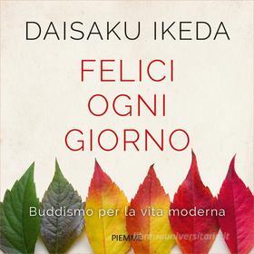 Ebook Felici ogni giorno di Ikeda Daisaku edito da Piemme