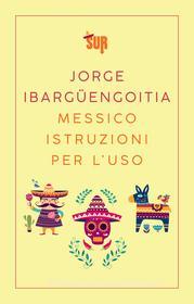 Ebook Messico istruzioni per l'uso di Ibargüengoitia Jorge edito da SUR