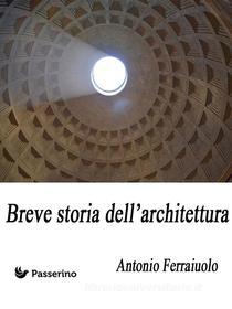 Ebook Breve storia dell&apos;architettura di Antonio Ferraiuolo edito da Passerino