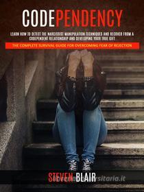 Ebook Codependency: Learn How to Detect the Narcissist Manipulation Techniques and Recover From a Codependent Relationship and Developing Your True Gift (The Complete Surv di Blair Steven edito da Ademaro Rascon