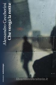 Ebook Che venga la notte di Ceccherini Alessandro edito da nottetempo