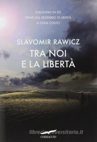 Ebook Tra noi e la libertà di Slavomir Rawicz edito da Corbaccio