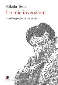 Ebook Le mie invenzioni di Nikola Tesla edito da Piano B edizioni