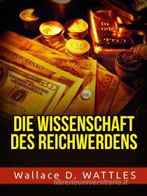 Ebook Die Wissenschaft des Reichwerdens (Übersetzt) di Wallace D. Wattles edito da Stargatebook