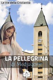Ebook La Pellegrina di Medjugorje di Le Vie della Cristianità edito da Le Vie della Cristianità