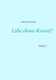 Ebook Lebe deine Kunst! di Beate Reinecker edito da Books on Demand