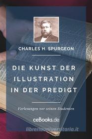 Ebook Die Kunst der Illustration in der Predigt di Charles H. Spurgeon edito da Folgen Verlag