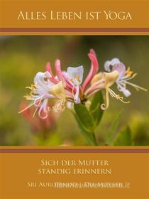 Ebook Sich der Mutter ständig erinnern di Sri Aurobindo, Die (d.i. Mira Alfassa) Mutter edito da Sri Aurobindo Digital Edition