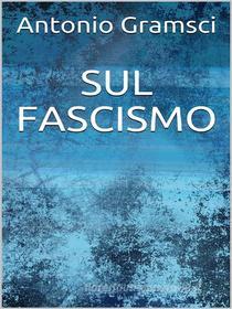 Ebook Sul fascismo di Antonio Gramsci edito da Youcanprint