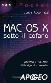 Ebook Mac OS X - sotto il cofano di Luca Accomazzi edito da Apogeo