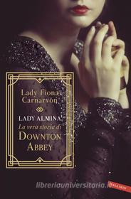 Ebook Lady Almina e la vera storia di Downton Abbey di Fiona Carnarvon edito da Vallardi