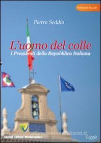 Ebook L'uomo del colle. I presidenti della Repubblica italiana di Pietro Seddio edito da Montecovello