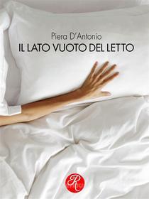 Ebook Il lato vuoto del letto di Piera D'Antonio edito da Edizioni del Loggione