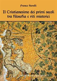 Ebook Il Cristianesimo dei primi secoli tra filosofia e riti misterici di Franco Savelli edito da Youcanprint