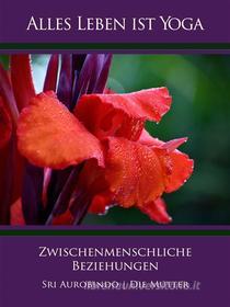 Ebook Zwischenmenschliche Beziehungen di Sri Aurobindo, Die (d.i. Mira Alfassa) Mutter edito da Sri Aurobindo Digital Edition