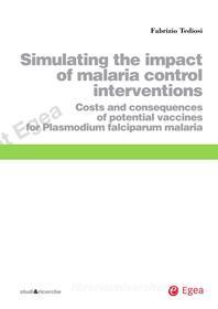 Ebook Simulating the impact of malaria control interventions di Fabrizio Tediosi edito da Egea