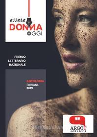 Ebook Antologia Premio Essere Donna Oggi. Edizione 2019 di aa.vv. edito da Argot Edizioni