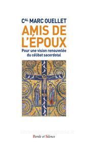 Ebook Amis de l&apos;Époux di Cardinal Marc Ouellet edito da Parole & Silence
