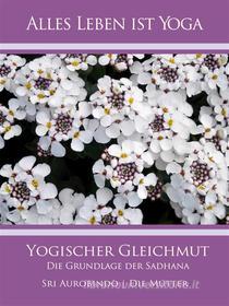 Ebook Yogischer Gleichmut di Sri Aurobindo, Die (d.i. Mira Alfassa) Mutter edito da Sri Aurobindo Digital Edition