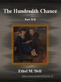 Ebook The Hundredth Chance: Part II/II di Ethel M. Dell edito da Ethel M. Dell