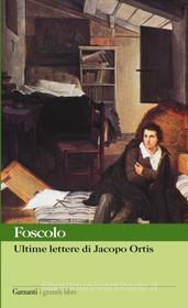 Ebook Ultime lettere di Jacopo Ortis di Niccolò Ugo Foscolo edito da Garzanti classici