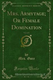 Ebook Mrs. Armytage; Or Female Domination di Mrs. Gore edito da Forgotten Books