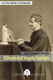 Ebook Il Divoto dell&apos;Angelo Custode di San Giovanni Bosco edito da Le Vie della Cristianità