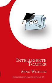 Ebook Intelligente Toaster di Arno Wilhelm edito da Books on Demand