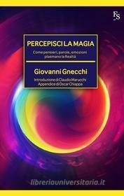 Ebook Percepisci la Magia  Come pensieri, parole, emozioni plasmano la Realtà di Gnecchi Giovanni edito da FerrariSinibaldi