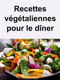 Ebook Recettes Végétaliennes Pour Le Dîner di Heather Hope edito da Babelcube Inc.