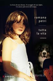 Ebook Tutta la vita di Romana Petri edito da Longanesi