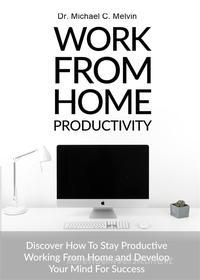 Ebook Work From Home Productivity di Dr. Michael C. Melvin edito da Dr. Michael C. Melvin